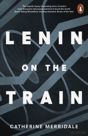 Lenin on the Train - Catherine Merridale [KSIĄŻKA]
