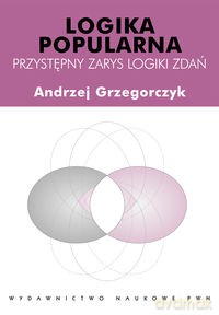 Logika popularna Przystępny zarys logiki zdań - Andrzej Grzegorczyk [KSIĄŻKA]