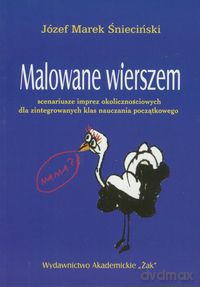 Malowane wierszem Scenariusze imprez okolicznościowych dla zintegrowanych klas nauczania początkowego - Józef Marek Śnieciński [KSIĄŻKA]