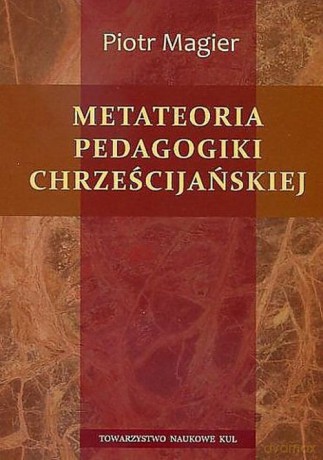 Metateoria pedagogiki chrześcijańskiej - Piotr Magier [KSIĄŻKA]