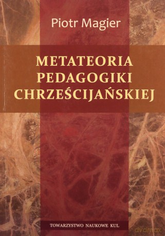 Metateoria pedagogiki chrześcijańskiej - Piotr Magier [KSIĄŻKA]
