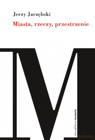 Miasta, rzeczy, przestrzenie - Jerzy Jarzębski [KSIĄŻKA]