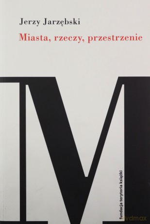 Miasta, rzeczy, przestrzenie - Jerzy Jarzębski [KSIĄŻKA]