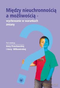 Między nieuchronnością a możliwością - wychowanie w warunkach zmiany [KSIĄŻKA]