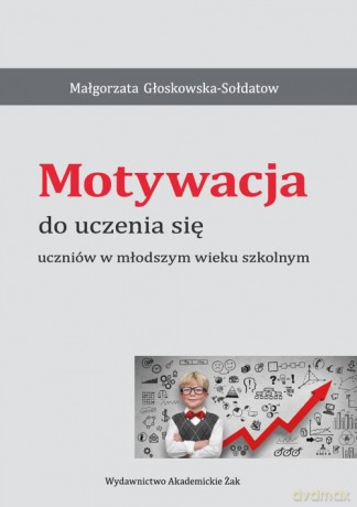 Motywacja do uczenia się uczniów w młodszym wieku szkolnym - Małgorzata Głoskowska-Sołdatow [KSIĄŻKA]