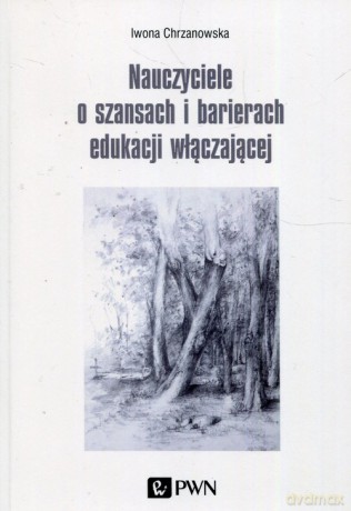 Nauczyciele o szansach i barierach edukacji włączającej - Iwona Chrzanowska [KSIĄŻKA]