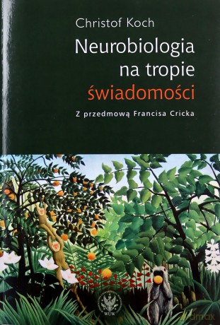 Neurobiologia na tropie świadomości - Christof Koch [KSIĄŻKA]