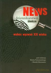 News i dziennikarstwo śledcze wobec wyzwań XXI wieku [KSIĄŻKA]