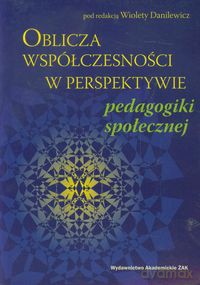 Oblicza współczesności w perspektywie pedagogiki społecznej [KSIĄŻKA]