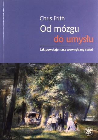 Od mózgu do umysłu Jak powstaje nasz wewnętrzny świat - Chris Frith [KSIĄŻKA]