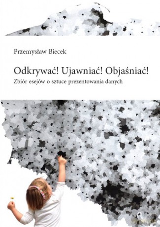 Odkrywać! Ujawniać! Objaśniać! - Przemysław Biecek [KSIĄŻKA]