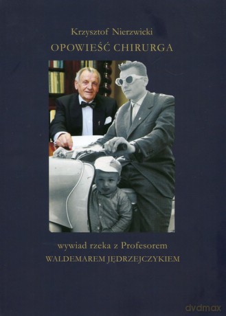 Opowieść chirurga Wywiad rzeka z Profesorem Waldemarem Jędrzejczykiem - Krzysztof Nierzwicki, Waldemar Jędrzejczyk [KSIĄŻKA]