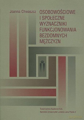 Osobowościowe i społeczne wyznaczniki funkcjonowania bezdomnych mężczyzn - Joanna Chwaszcz [KSIĄŻKA]