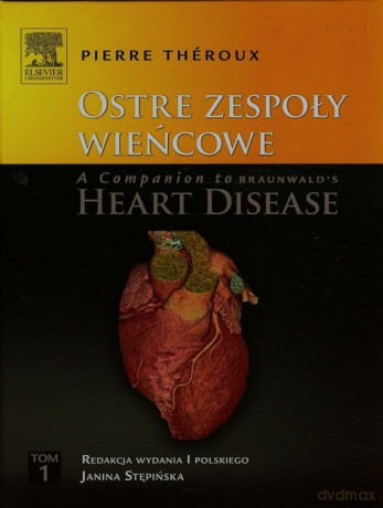 Ostre zespoły wieńcowe A Companion to Braunwald's Heart Disease (Tom 1) - Pierre Theroux [KSIĄŻKA]