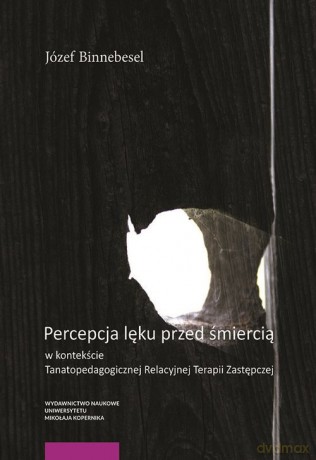 Percepcja lęku przed śmiercią w kontekście Tanatopedagogicznej Relacyjnej Terapii Zastępczej - Józef Binnebesel [KSIĄŻKA]