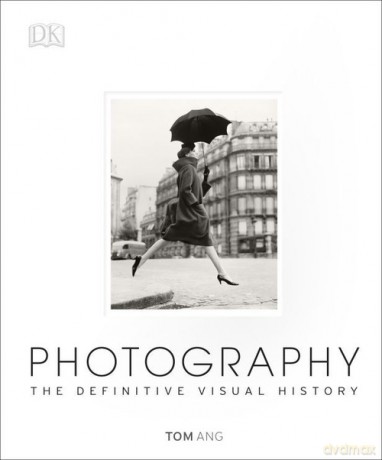 Photography The Definitive Visual History - Tom Ang [KSIĄŻKA]