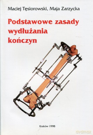 Podstawowe zasady wydłużania kończyn - Maciej Tęsiorowski, Maja Zarzycka [KSIĄŻKA]