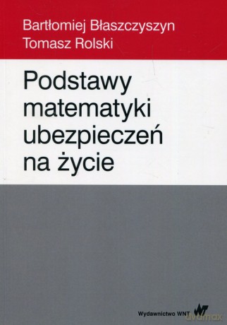 Podstawy matematyki ubezpieczeń na życie - Bartłomiej Błaszczyszyn, Tomasz Rolski [KSIĄŻKA]