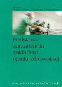 Podstawy zarządzania zakładem opieki zdrowotnej [KSIĄŻKA]