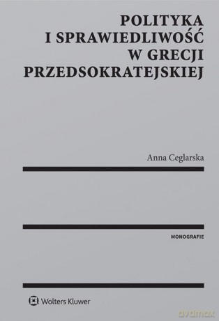 Polityka i sprawiedliwość w Grecji przedsokratejskiej - Anna Ceglarska [KSIĄŻKA]