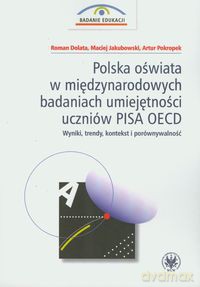Polska oświata w międzynarodowych badaniach umiejętności uczniów PISA OECD - Roman Dolata, Maciej Jakubowski [KSIĄŻKA]