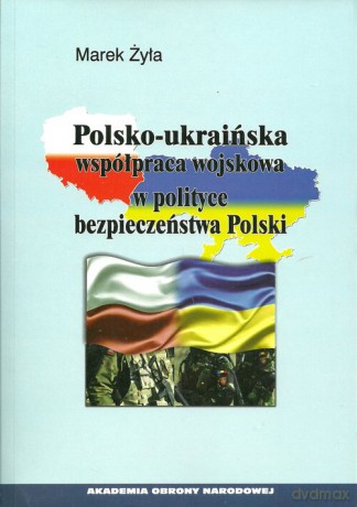 Polsko-ukraińska współpraca wojskowa w polityce bezpieczeństwa Polski - Marek Żyła [KSIĄŻKA]