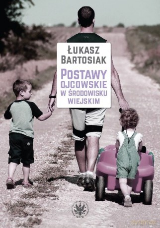 Postawy ojcowskie w środowisku wiejskim - Łukasz Bartosiak [KSIĄŻKA]