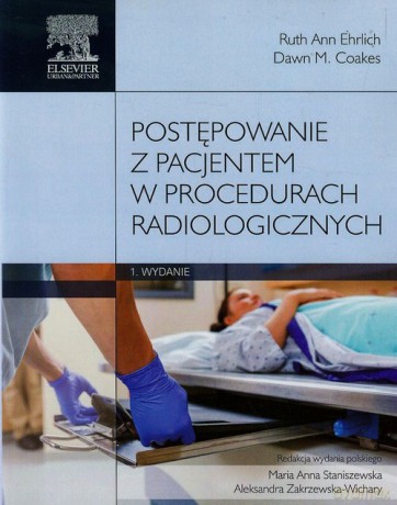 Postępowanie z pacjentem w procedurach radiologicznych - Ruth Ann Ehrlich, Dawn M. Coakes [KSIĄŻKA]