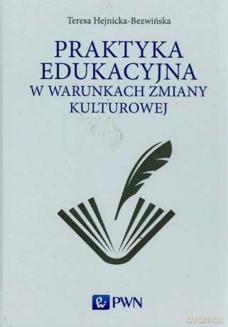 Praktyka edukacyjna w warunkach zmiany kulturowej - Teresa Hejnicka-Bezwińska [KSIĄŻKA]