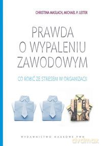 Prawda o wypaleniu zawodowym - Christina Maslach, Michael Leiter [KSIĄŻKA]