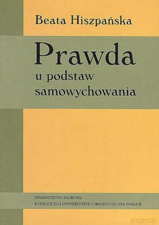 Prawda u podstaw samowychowania - Beata Hiszpańska [KSIĄŻKA]