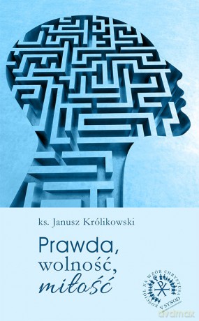 Prawda, wolność, miłość - Janusz Królikowski [KSIĄŻKA]
