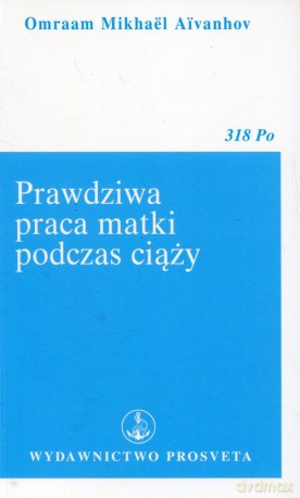 Prawdziwa praca matki podczas ciąży - Omraam Mikhael Aivanhov [KSIĄŻKA]