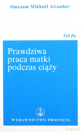 Prawdziwa praca matki podczas ciąży - Omraam Mikhael Aivanhov [KSIĄŻKA]