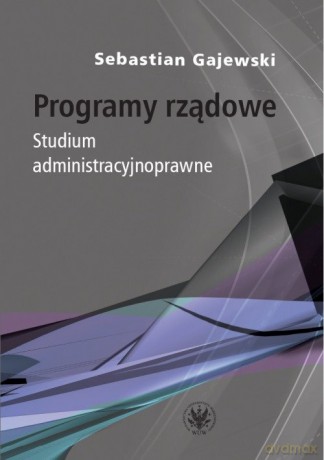 Programy rządowe. Studium administracyjnoprawne - Sebastian Gajewski [KSIĄŻKA]