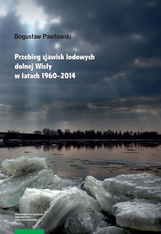 Przebieg zjawisk lodowych dolnej Wisły w latach 1960-2014 - Bogusław Pawłowski [KSIĄŻKA]