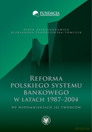 Reforma polskiego systemu bankowego w latach 1987-2004 we wspomnieniach jej twórców - Piotr Aleksandrowicz, Aleksandra Fandrejewska-Tomczyk [KSIĄŻKA]