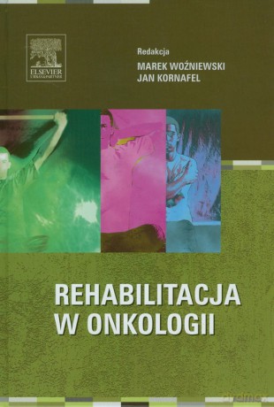 Rehabilitacja w onkologii - Marek Woźniewski, Jan Kornafel [KSIĄŻKA]