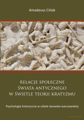 Relacje społeczne świata antycznego w świetle teorii kratyzmu - Amadeusz Citlak [KSIĄŻKA]