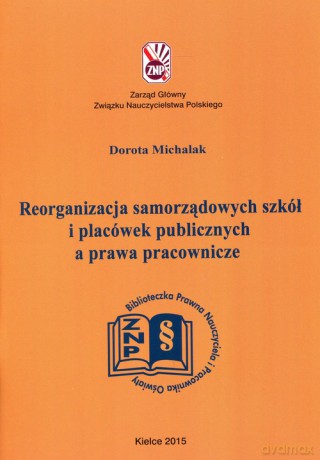 Reorganizacja samorządowych szkół i placówek publicznych a prawa pracownicze - Dorota Michalak [KSIĄŻKA]