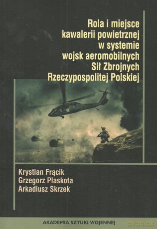 Rola i miejsce kawalerii powietrznej w systemie wojsk aeromobilnych - Krystian Frącik, Grzegorz Plaskota [KSIĄŻKA]