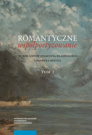 Romantyczne współpoetyzowanie. Wybór listów Zygmunta Krasińskiego i Henryka Reeve'a, (Tom 1-2) - Agnieszka Markuszewska [KSIĄŻKA]