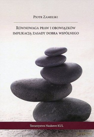 Równowaga praw i obowiązków implikacją zasady dobra wspólnego - Piotr Zamelski [KSIĄŻKA]