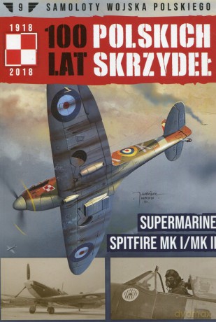 Samoloty Wojska Polskiego 100 Lat Polskich Skrzydeł Supermarine Spitfire MK I/MK II [KSIĄŻKA]