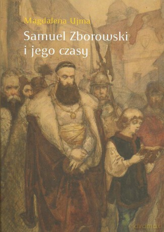 Samuel Zborowski i jego czasy - Magdalena Ujma [KSIĄŻKA]