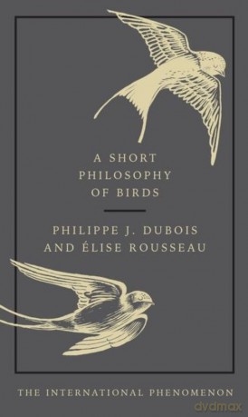 Short Philosophy of Birds - Philippe J. Dubois, Elise Rouddeau [KSIĄŻKA]
