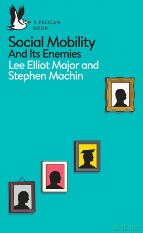 Social Mobility and its enemies - Lee Elliot Major, Stephen Machin [KSIĄŻKA]