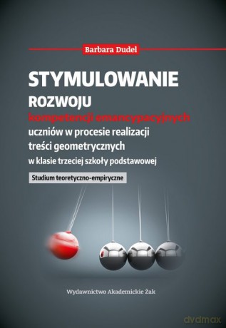 Stymulowanie rozwoju kompetencji emancypacyjnych uczniów w procesie realizacji treści geometrycznych - Barbara Dudel [KSIĄŻKA]