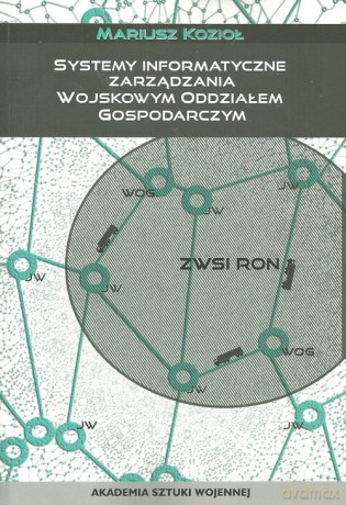 Systemy informatyczne zarządzania wojskowym oddziałem gospodarczym - Mariusz Kozioł [KSIĄŻKA]