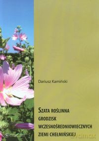 Szata roślinna grodzisk wczesnośredniowiecznych Ziemi Chełmińskiej - Dariusz Kamiński [KSIĄŻKA]